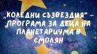 „Коледни съзвездия“ – програма за деца на планетариума в Смолян „Коледни съзвездия“ – програма за деца на планетариума в Смолян